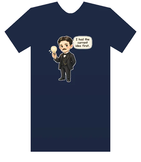 Nikola Tesla tee mockup: Nikola Tesla in a dark suit, holding a glowing light bulb, saying “I had the current idea first.”