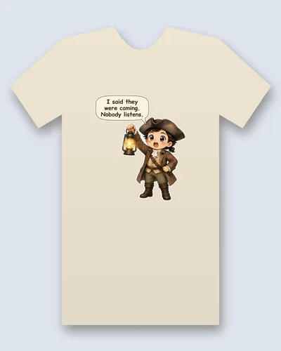 Paul Revere tee mockup: Paul Revere in a tricorn hat and brown coat, holding up a glowing lantern, saying “I said they were coming. Nobody listens.”